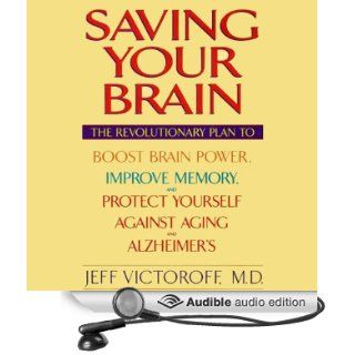 Saving Your Brain: The Revolutionary Plan to Boost Brain Power, Improve Memory, and Protect Yourself Against Aging and Alzheimer's (Audible Audio Edition): Jeff Victoroff, Kevin Stillwell: Books