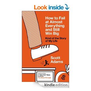 How to Fail at Almost Everything and Still Win Big: Kind of the Story of My Life   Kindle edition by Scott Adams. Biographies & Memoirs Kindle eBooks @ .
