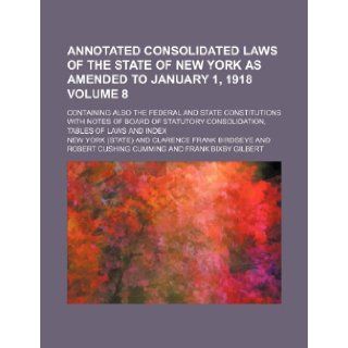 Annotated Consolidated Laws of the State of New York as Amended to January 1, 1918 Volume 8; Containing Also the Federal and State Constitutions with: New York: 9781235857904: Books