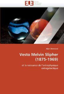 Vesto Melvin Slipher (1875 1969) et la naissance de l'astrophysique extragalactique (French Edition) Alain Brmond 9786131531576 Books