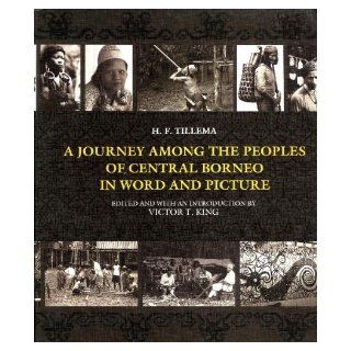 A Journey Among the Peoples of Central Borneo in Word and Picture: H.F. Tillema, Victor T. King: 9780195889758: Books
