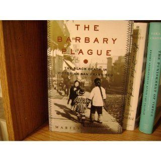 The Barbary Plague: The Black Death in Victorian San Francisco: Marilyn Chase: 9780375504969: Books