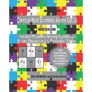 Chemical Word Scrambles Anyone Can Do (Medium): Verbal Puzzles Using Symbols From Chemistry's Periodic Table: Chris McMullen, Carolyn Kivett: 9781461097143: Books