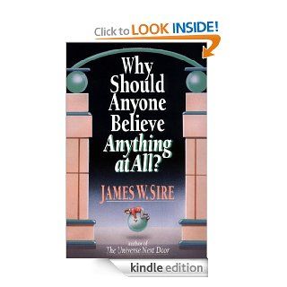 Why Should Anyone Believe Anything at All? eBook: James W. Sire: Kindle Store