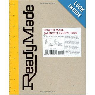 ReadyMade: How to Make [Almost] Everything: A Do It Yourself Primer: Shoshana Berger, Grace Hawthorne: 9781400081073: Books