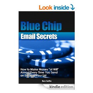 Blue Chip Email Secrets   How to make money "at will" almost every time you send an email to your list eBook: Ben Settle: Kindle Store