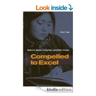 Compelled to Excel Immigration, Education, and Opportunity among Chinese Americans eBook Vivian S. Louie Kindle Store
