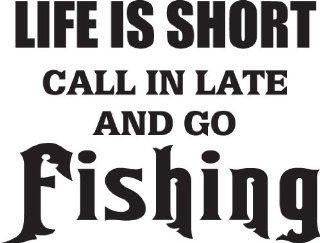 8" wide LIFE IS SHORT CALL IN LATE AND GO FISHING. Black die cut vinyl decal sticker for any smooth surface such as windows bumpers laptops or any smooth surface.   Wall Decor Stickers  