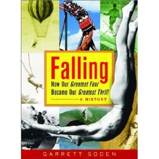 Falling How Our Greatest Fear Became Our Greatest Thrill  A History (9780393054132) Garrett Soden Books