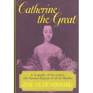 Catherine the Great, A biography of the woman who became Empress of all the Russias: Zoe OLDENBOURG: Books