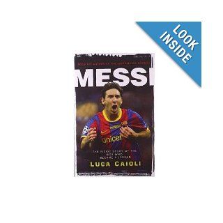 Messi: The Inside story of the Boy Who Became a Legend: Luca Caioli: 9781906850395: Books