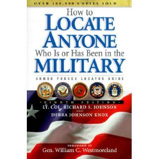 How to Locate Anyone Who Is or Has Been in the Military: Richard S. Johnson, Debra Johnson Knox, William C. Westmoreland: 9781877639500: Books