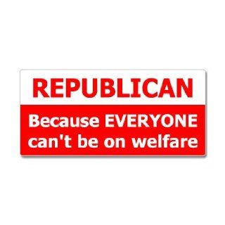 REPUBLICAN Because Everyone Can't Be On Welfare   Window Bumper Sticker: Automotive