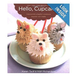 Hello, Cupcake!: Irresistibly Playful Creations Anyone Can Make: Karen Tack, Alan Richardson: 9780618829255: Books