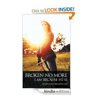 Broken No More: I Am Because He Is eBook: Maryann McMellon: Kindle Store