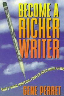 Become a Richer Writer: Shift Your Writing Career into High Gear: Gene Perret: 9781888688016: Books
