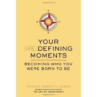 Your Redefining Moments: Becoming Who You Were Born to Be: Dennis Merritt Jones: 9780399165801: Books