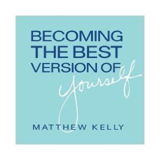 Becoming the Best Version of Yourself (DISCOVERING GOD'S DREAM FOR YOU): MATTHEW KELLY: Books