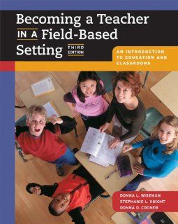 Becoming a Teacher in a Field Based Setting: An Introduction to Education and Classrooms (with InfoTrac): Donna Wiseman, Stephanie Knight, Donna Cooner: 9780534274252: Books