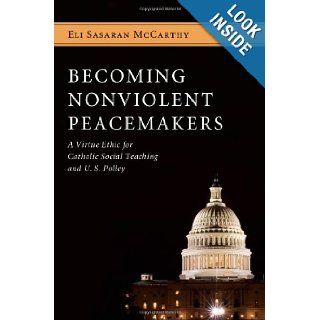 Becoming Nonviolent Peacemakers A Virtue Ethic for Catholic Social Teaching and U.S. Policy Eli Sasaran McCarthy 9781610971133 Books