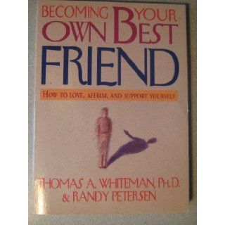 Becoming Your Own Best Friend: Thomas A., Ph.D. Whiteman, Randy Peterson: 9780840796462: Books