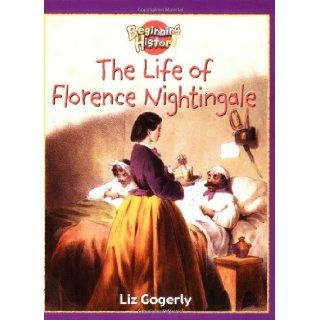 The Life of Florence Nightingale (Beginning History): Liz Gogerly: 9780750244282: Books