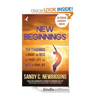 New Beginnings: Ten Teachings for Making the Rest of Your Life the Best of Your Life eBook: Sandy C. Newbigging: Kindle Store