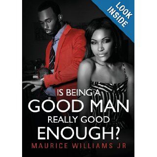 Is Being a Good Man Really Good Enough?: Maurice Williams Jr: 9781625638533: Books