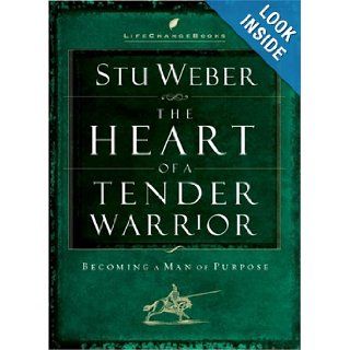 The Heart of a Tender Warrior: Becoming a Man of Purpose (Life Change Books): Stu Weber: 9781590520390: Books