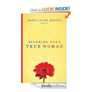 Becoming God's True Woman eBook Nancy Leigh DeMoss, Susan Hunt, Mary A. Kassian, Carolyn Mahaney, Barbara Hughes, P. Bunny Wilson, Dorothy Kelley Patterson Kindle Store