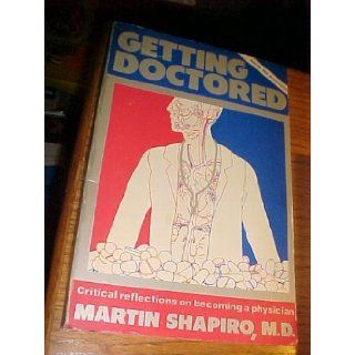 Getting Doctored: Critical Reflections on Becoming a Physician: Martin Shapiro: 9780919946095: Books