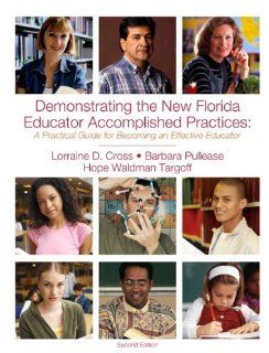 Demonstrating the New Florida Educator Accomplished Practices A Practical Guide for Becoming an Effective Educator, 2nd Edition Lorraine Cross, Barbara Pullease, Hope Targoff 9781256761464 Books