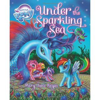 My Little Pony: Under the Sparkling Sea (9780316245593): Mary Jane Begin: Books