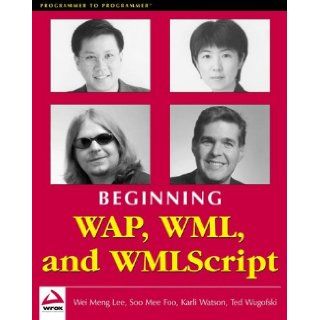 Beginning WAP: Wireless Markup Language & Wireless Markup Language Script: Karli Watson, Ted Wugofski, Carli Watson, Wei Meng Lee, Foo Soo Mee: 9781861004581: Books