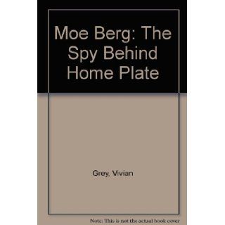 Moe Berg: The Spy Behind Home Plate: Vivian Grey: 9780613834285: Books