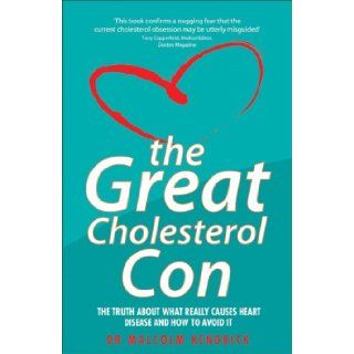 The Great Cholesterol Con The Truth About What Really Causes Heart Disease and How to Avoid It Dr. Malcolm Kendrick 9781844543601 Books