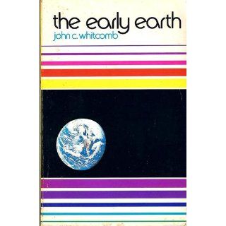 The Early Earth An Introduction to Biblical Creationism John C. Whitcomb 9780884692683 Books
