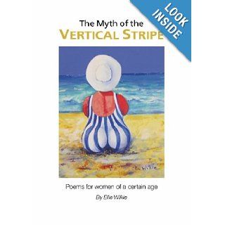 The Myth of the Vertical Stripe: Poems for Women of A Certain Age: Ellie Wilkie: 9780646469430: Books