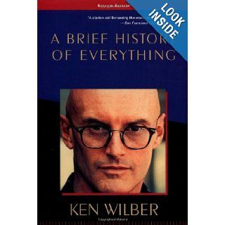 A Brief History of Everything: Ken Wilber: 9781570627408: Books