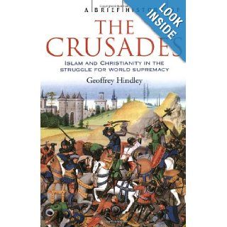 A Brief History of the Crusades: Islam and Christianity in the Struggle for World Supremacy: Geoffrey Hindley: 9781841197661: Books
