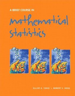 A Brief Course in Mathematical Statistics (9780131751392): Elliot A. Tanis, Robert V. Hogg: Books