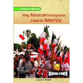 Why Mexican Immigrants Came to America (Coming to America): Lewis K. Parker: 9780823964598: Books