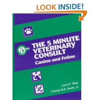 The 5 Minute Veterinary Consult: Canine and Feline (9780683082579): Larry P. Tilley, Francis W. K., Jr. Smith: Books