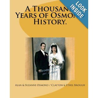 A Thousand Years of Osmond History.: See where George & Olive Osmond's Family came from!: Alan & Suzanne Osmond, Clayton & Ethel Brough: 9781448665914: Books