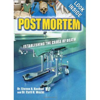 Postmortem: Establishing the Cause of Death: Steven A. Koehler MPh PhD, Cyril Wecht MD JD: Books