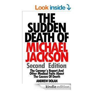 The Sudden Death Of Michael Jackson (Second Edition): The Coroner's Report And Other Medical Facts About The Causes Of Death eBook: Andrew Dolan: Kindle Store