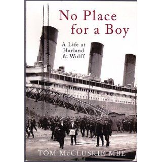 No Place for a Boy: A Life at Harland & Wolff: Tom McCluskie MBE: 9780752442167: Books
