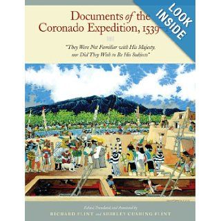 Documents of the Coronado Expedition, 1539 1542: "They Were Not Familiar with His Majesty, nor Did They Wish to Be His Subjects.": Richard Flint, Shirley Cushing Flint: 9780870744969: Books