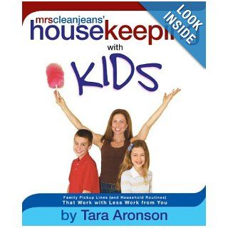 Mrs. Clean Jean's Housekeeping with Kids: Family Pickup Lines (and Household Routines) That Work with Less Work from You: Tara Aronson: 9781579548827: Books