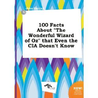 100 Facts about the Wonderful Wizard of Oz That Even the CIA Doesn't Know: John Burring: 9785517354853: Books